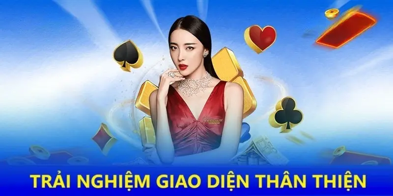 Trải nghiệm giao diện thân thiện